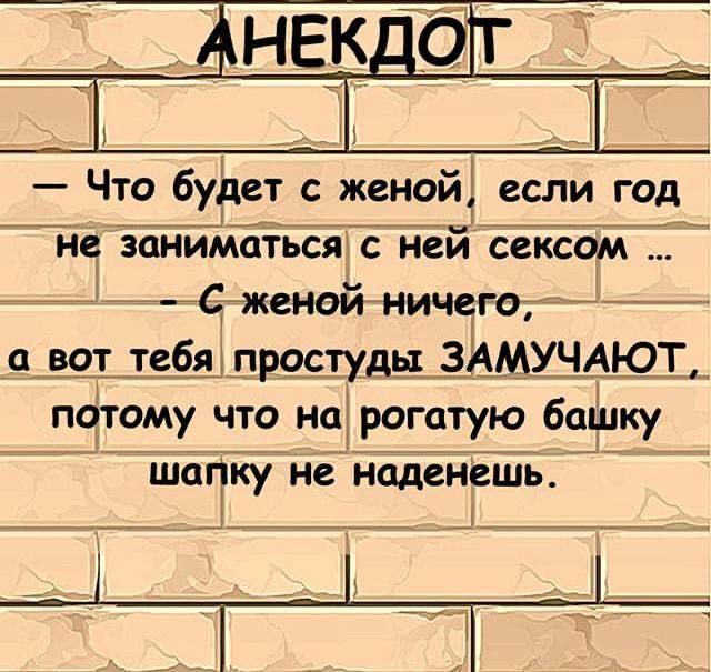 _АНЕКДОТ Что будет с женой если год_ не заниматься с ней сексом С женой ничего а вот тебя простуды 3 ЗАМУЧАЮТ потому что на рогатую башку ШШКУ не наденешь 1А