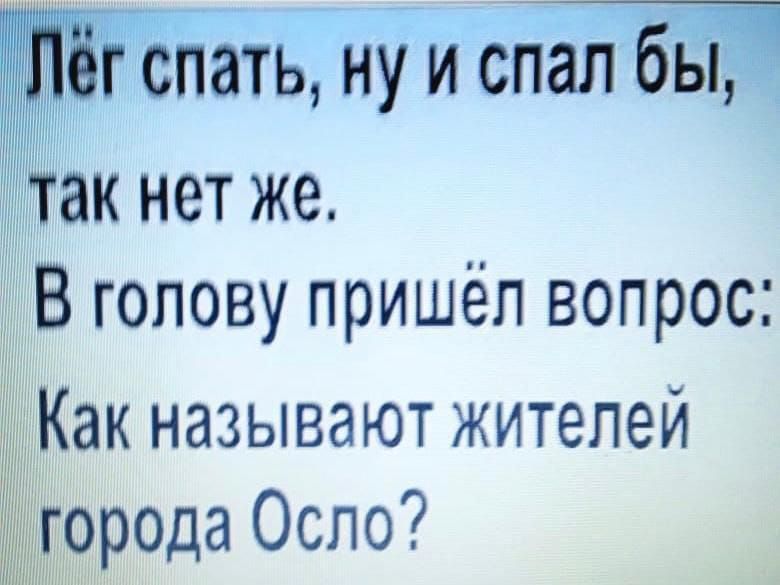 Лёг спать ну и спал бы _ так нет же В голову пришёл вопрос Как называют жителей орода Осло