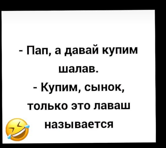 Пап а давай купим шалав Купим сынок только это лаваш е называется