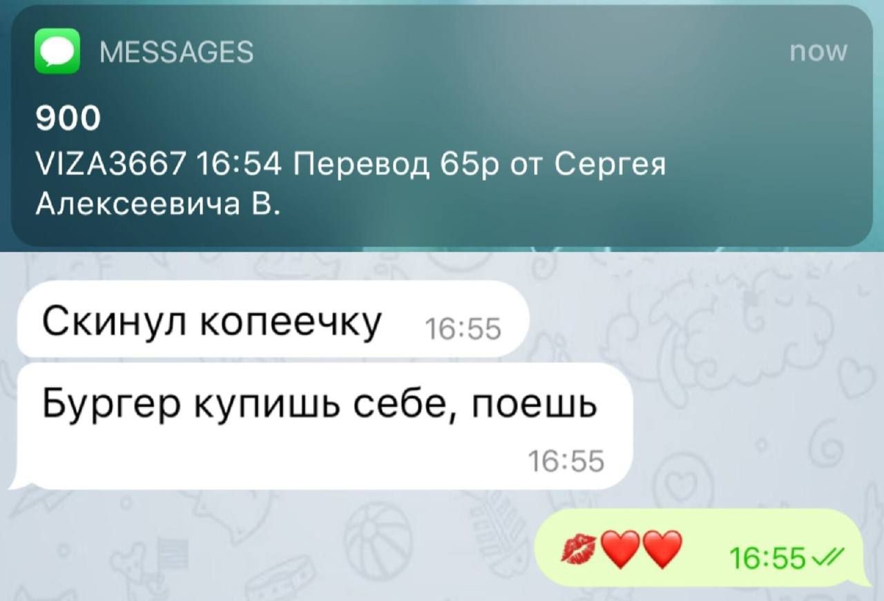 900 VIZA3667 16:54 Перевод 65р от Сергеева Алексеевича В. Скинул копеечку. Бургер купишь себе, поешь. 💋❤️❤️ 16:55