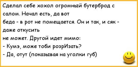 Сделал себе хохол ограмиый бутерброд салом Начал ень дп ют бвдп рт не помешаны Он и так и сяк даж вткусить не может другой идет мимо Кумз може тоби розрИмть да тут показывая нп уголки губ
