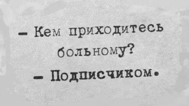 _ Кем приходитесъ больному _ подписчиком