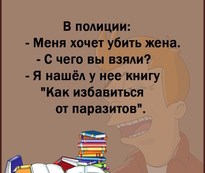 В подиции Меня хочет убить жена с чего вы взяли Я нашёл у нее книгу Как избавиться от паразитов