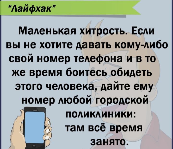 Маденькая хитрость ЕсАи вы не хотите давать кому либо свой номер телефона и в то же время боитесь обидеть этого человека дайте ему номер Аюбой городской подикдиники _ там всё время Г Ш занято