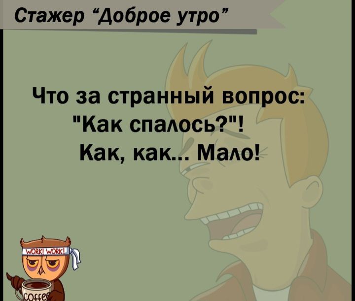 Стажер Доброе утро Что за странный вопрос Как спадом Как как Маю