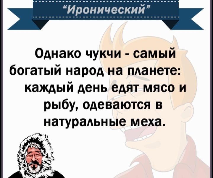 Однако чукчи самый богатый народ на пданете каждый день едят мясо и рыбу одеваются в натураАьн ЫЕ меха