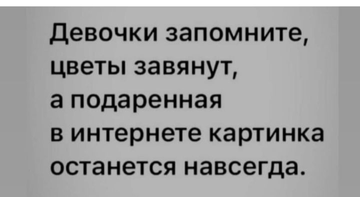 девочки запомните цветы завянут а подаренная в интернете картинка останется навсегда
