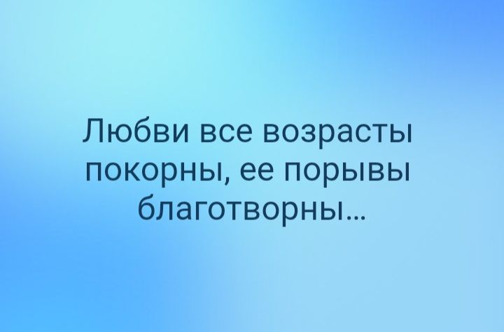 Любви все возрасты покорны ее порывы благотворны