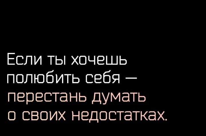 Если ты хочешь полюбить себя перестань думать о своих недостатках
