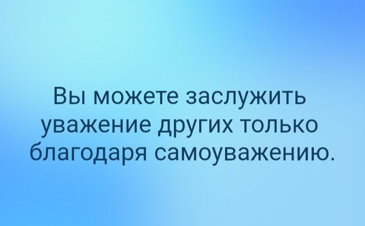ВЫ МОЖЕТЕ ЗЭСЛУЖИТЬ уважение ДРУГИХ ТОЛЬКО благодаря самоуважению