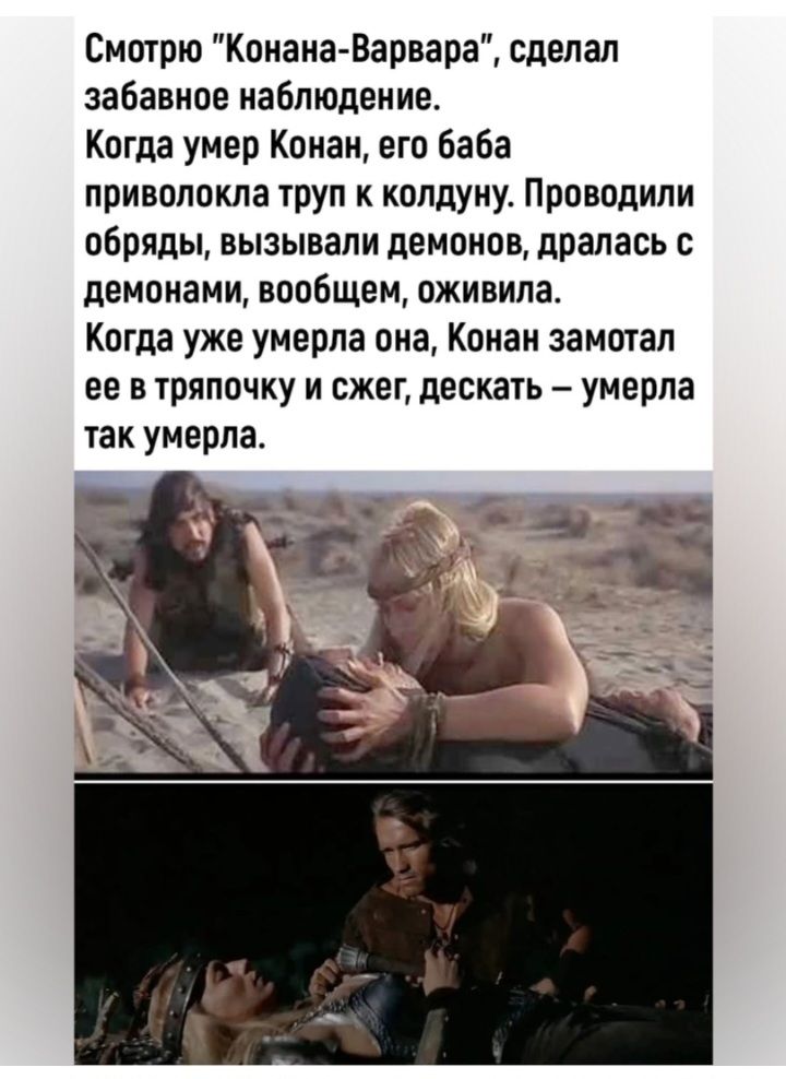 Смотрю КонанаВарвара сделал забавное наблюдение Когда умер Конан его баба приводите труп к копдуну Проводили обряды вызывали демонов драпаоь с демонами вообщем оживила Когда уже умерла она Конан замотап ЕЕ В тряпочку И сжег дескать умерла чак умерла