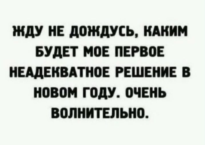 ЖДУ НЕ дОНідУСЬ НАННМ БУДЕТ МОЕ ПЕРВОЕ НЕАДЕНВАТНОЕ РЕШЕНИЕ В НОВОМ ГОДУ ОЧЕНЬ ВОЛННТЕЛЬНО