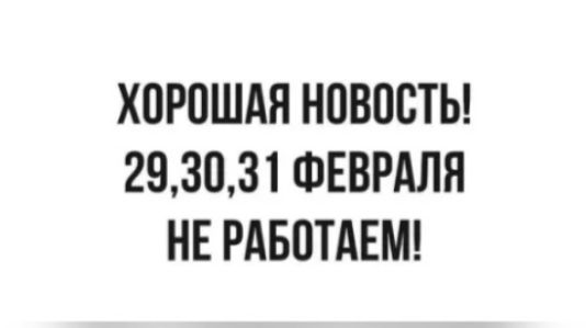 ХОРОШАЯ НОВОСТЬ 293031 ФЕВРАЛЯ НЕ РАБОТАЕМ