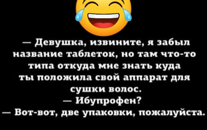 днушка извините я забыл иапаиие таблеток ио там что то типа откуда кие знать куда ты положил спой аппарпт для сушки полос ибупрофен Вот пит две упаковки пожалуйста