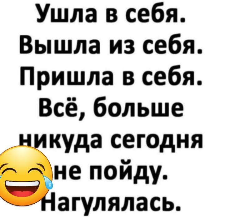 Ушла в себя Вышла из себя Пришла в себя Всё больше куда сегодня ане пойду агулялась