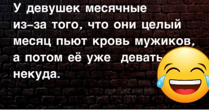 У девушек месячные изза того что они целый месяц пьют кровь мужиков а потом её уже деват некуда