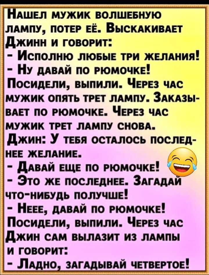 т 3 Пдшвп мужик волшевиую лдмпу ПОТЕР её Выскдкиип джиии и говорит 3 Исполию лювыв три жвлдиия Ну мвдй по гюмочкв Посидели выпили Через ЧАС мужик опять трет лдмпу ЗАкАзы і мет по рюмочкн ЧЕРЕЗ чдс мужик трет ммпу сноп джин У тЕвя остшось послы НЕЕ ЖЕЛАНИЕ ддвдй ещ по гюмочке Ёэ Это же наследии Здгшй что иивудь получшв НЕБЕ щий по гюмочкв і Посидели выпили Через чдс джин сим вылдзит из лкмпы и гово