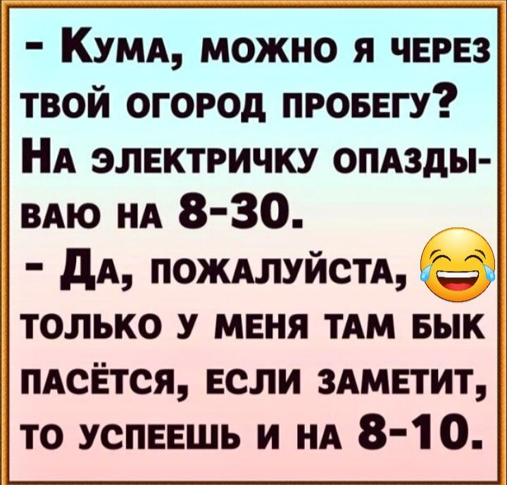 КУМА можно я через твой огород пгоеегу НА электричку опдзды мю нд 8 30 дА пождлуйстд только у меня ТАМ Бык моется если мметит то успеешь и нд 8 10