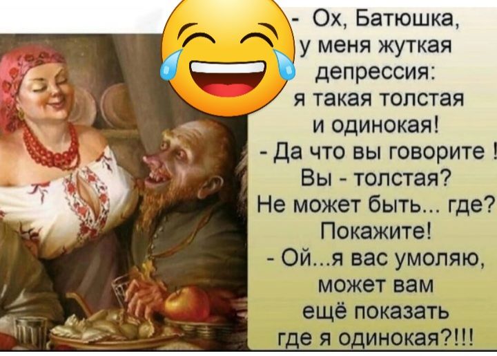 0х Батюшка у меня жуткая депрессия и такая толстая и одинокая да что вы говорите Вы толстая Не может быть где Покажите Ойя вас умоляю может вам ещё показать