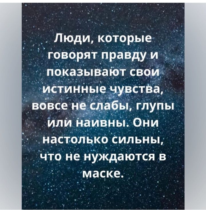 Люди которые говорят правду и показываіот свои истинные _чувстаа вовсе н слабы глупы или наивны Они настолько сильньі что ие нуЖдаЮтся в маске