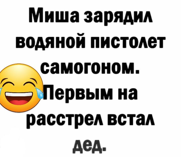 Миша зарядил водяной пистолет самогоном ервым на расстрел встал дед