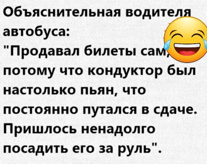 Объяснительная водите автобуса Продавал билеты са потому что кондуктор был настолько пьян что постоянно путался в сдаче Пришлось ненадолго посадить его за руль