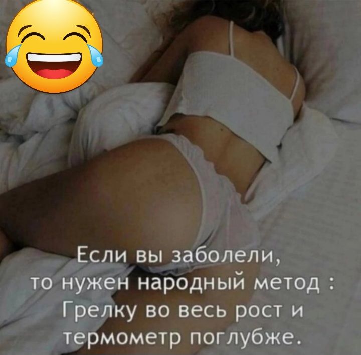Если вы заболели то нужен народный метод Грелку во весь рост и термометр поглубже