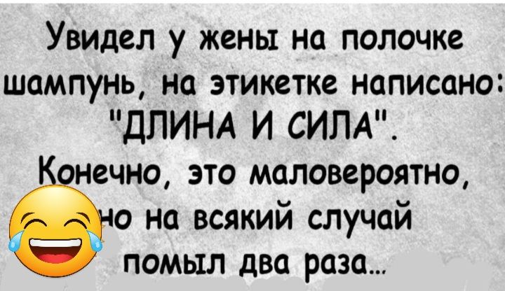 Увидел у жены на полочке шампунь на этикетке написано ДЛИНА И СИЛА ечно это маловероятно о на всякий случай помыл два раза