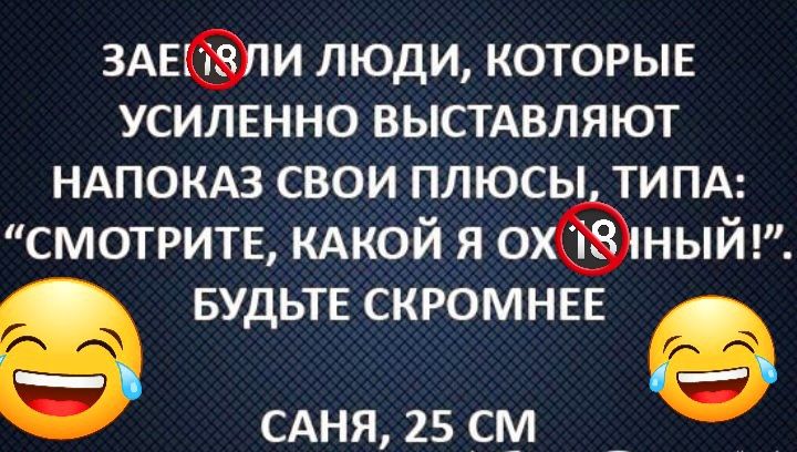 3АЕпи люди которын усилвнно выстдвляют ндпокдз свои плюсы ТИПА смотрите КАКОЙ я охный БУДЬТЕ скромны САНЯ 25 см
