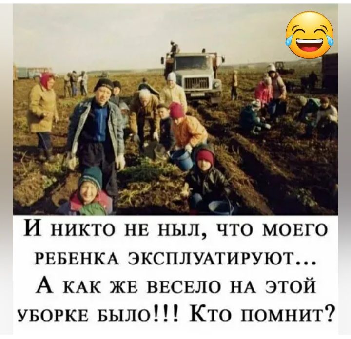 5 _ И никто нв ныл что можете РЕБЕНКА эксплудтируют А кдк жв ввсвло НА этой УБОРКЕ Было Кто помнит