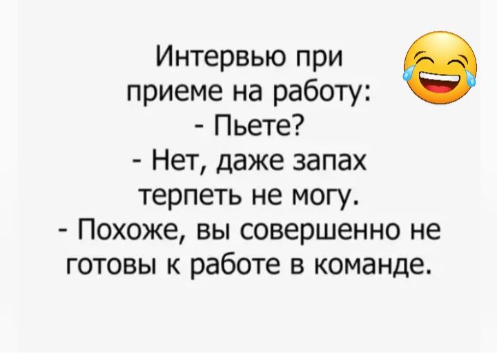 Интервью при в приеме на работу Пьете Нет даже запах терпеть не могу Похоже вы совершенно не ГОТОВЫ К работе В команде