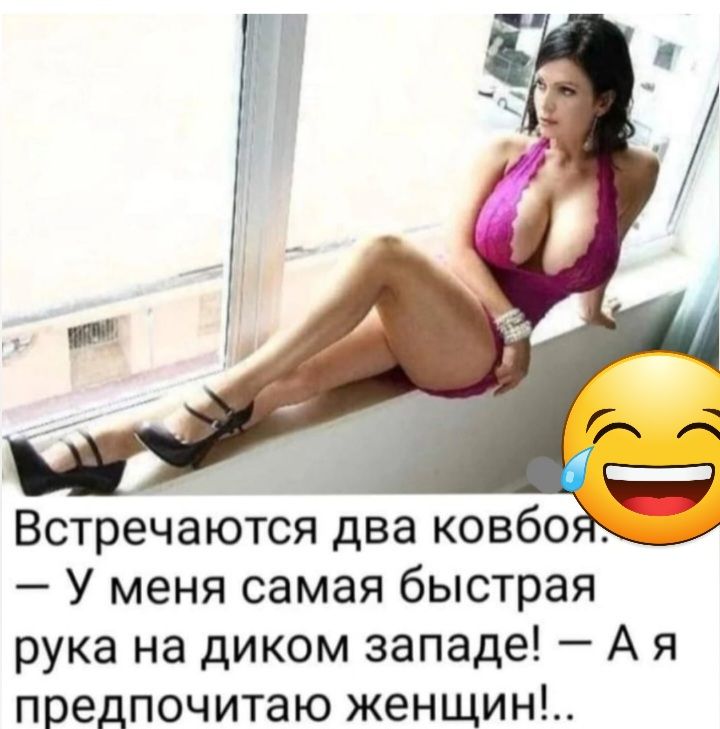 Встречаются два ковбо У меня самая быстрая рука на диком западе А я предпочитаю женщин