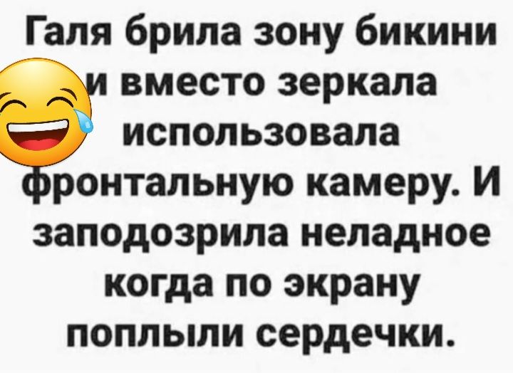 Галя брила зону бикини вместо зеркала использовала ронтальную камеру И заподозрила неладное когда ПО экрану ПОПЛЬШИ сердечки