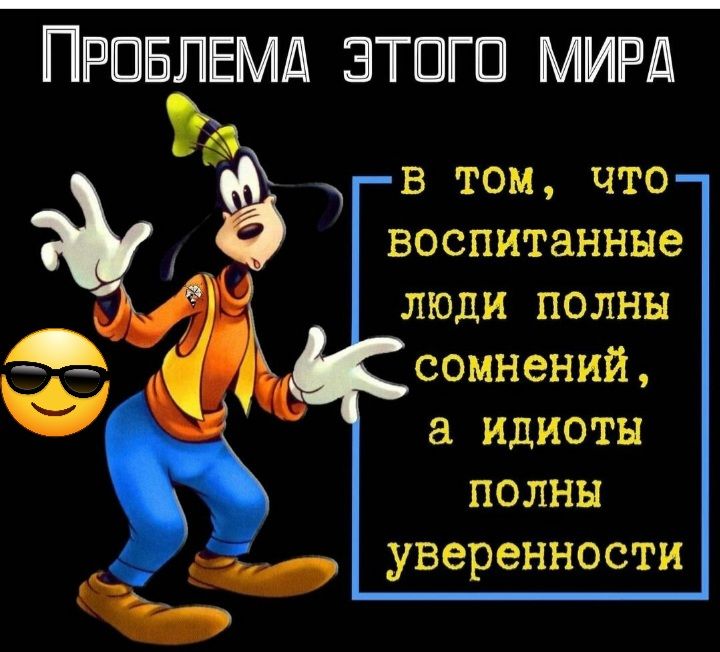 ПРОБЛЕМА ЗТПГП МИРА в том что воспитанные люди полны сомнений а идиоты полны уверенности