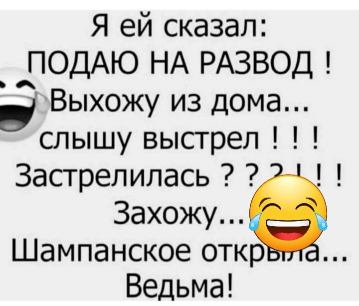 Я ей сказал ПОДАЮ НА РАЗВОД Выхожу из дома слышу выстрел Засгрепилась Захожу Шампанское откр Ведьма