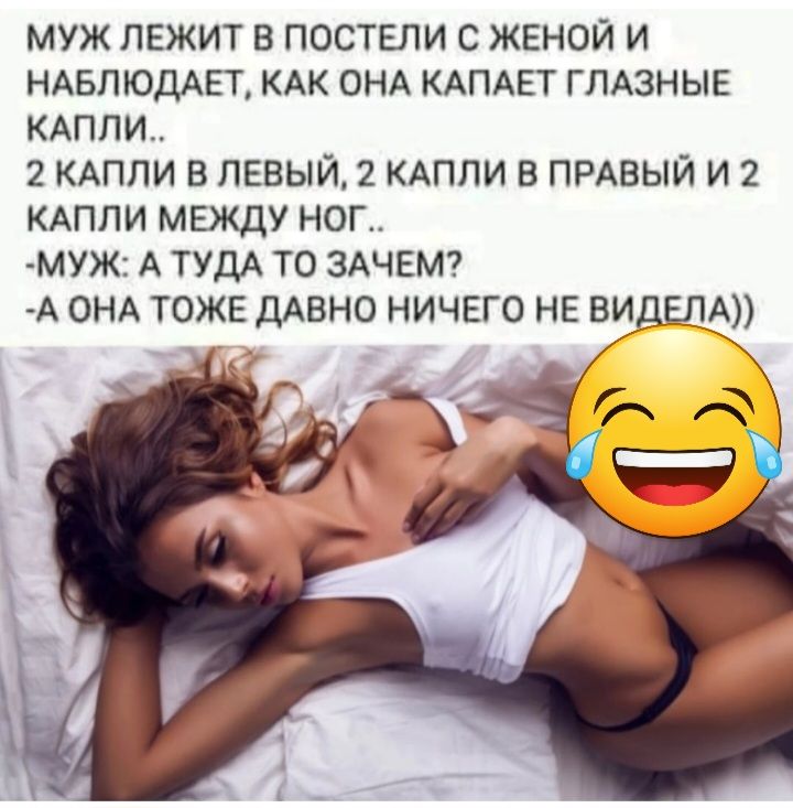 МУЖ ЛЕЖИТ В ПОСТЕЛИ С ЖЕНОЙ И НАБЛЮДАЕТ КАК ОНА КАПАЕТ ГЛАЗНЫЕ КАПЛИ 2 КАПЛИ В ЛЕВЫЙ 2 КАПЛИ В ПРАВЫЙ И 2 КАПЛИ МЕЖДУ НОГ МУЖ А ТУДА ТО ЗАЧЕМ А ОНА ТОЖЕ дАВНО НИЧЕГО НЕ ВИДЕЛА
