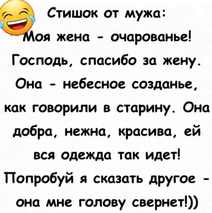 Стишок от мужа оя жена очарованье Господь спасибо за жену Она небесное созданье как говорили в старину Она добра нежна красива ей вся одежда так идет Попробуй сказать другое она мне голову свернет