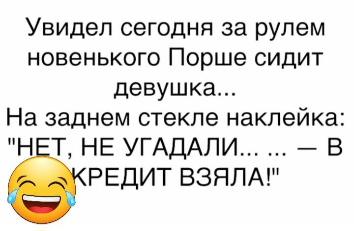 Увидел сегодня за рулем новенького Порше сидит девушка На заднем стекле наклейка Н Т НЕ УГАДАЛИ В РЕДИТ ВЗЯПА