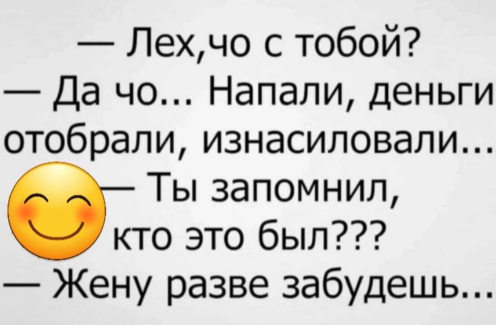 Лехчо с тобой Да чо Напали деньги отобрали изнасиловали Ты запомнил кто это был Жену разве забудешь
