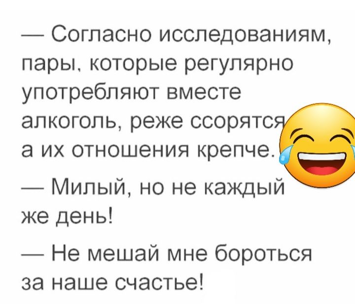 Согласно исследованиям пары которые регулярно употребляют вместе алкоголь реже ссорятс а их отношения крепче Милый но не каждый же день Не мешай мне бороться за наше счастье