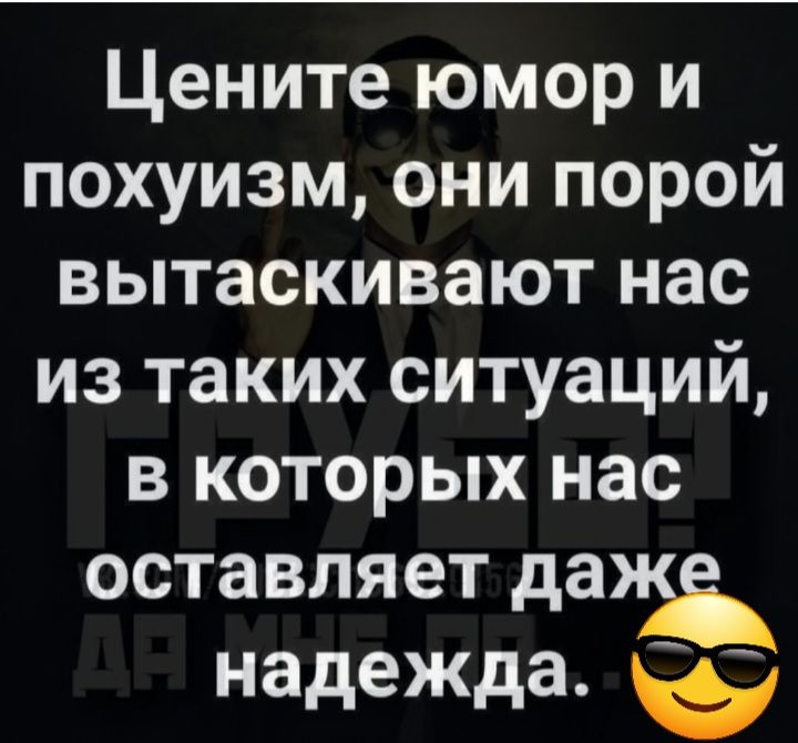 Цените юмор и похуизм они порой вытаскивают нас из таких ситуаций в которых нас оставляет да надежда