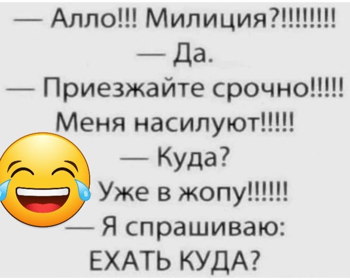 Алло Милиция Да Приезжайте срочном Меня насилуют Куда Уже в жопу Я спрашиваю ЕХАТЬ КУДА