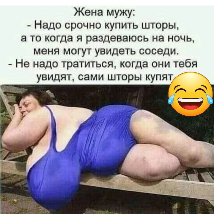 Жена мужу Надо срочно купить шторы а ТО КОГДЭ Я раздеваюсь на НОЧЬ меня могут увидеть соседи Не надо тратиться когда они тебя увидят сами шторы купят