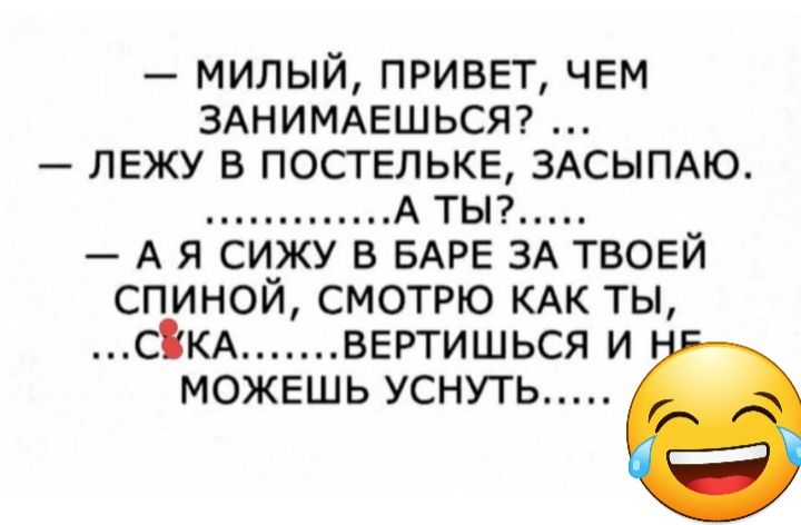 милый привет чем ЗАНИМАЕШЬСЯ лежу в постельке ЗАСЫПАЮ А тьп А я сижу в БАРЕ ЗА твоей спиной смотрю кдк ты сіюх вертишься и можешь уснуть