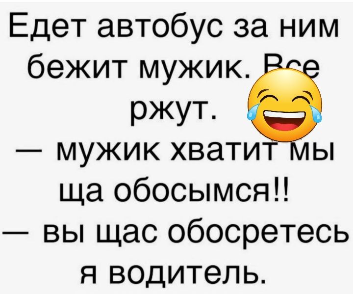 Едет автобус за ним бежит мужик ржут мужик хвати ы ща обосымсяН вы щас обосретесь я водитель