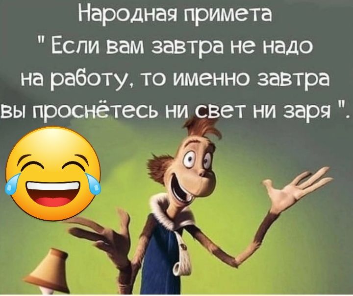 Народная примета Если Вам завтра не надо на работу то именно завтра вы проснётесь ни свет ни заря си 7 г у