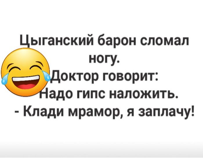 ыганский барон сломал ногу октор говорит адо гипс наложить Клади мрамор я заплачу