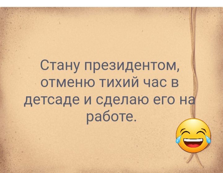Стану президентом отменю тихий час в детсаде и сделаю его н работе