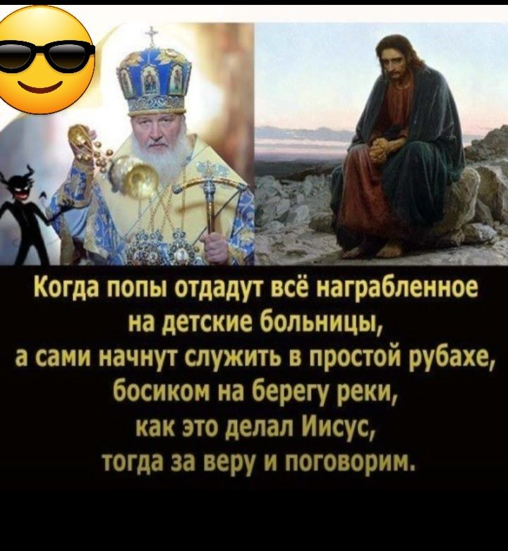 Когда попы отдадут всё награбленное на детские больницы а сами начнут служить в простой рубахе босхшоэ на береги реки