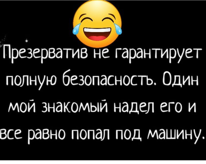 Прёзерватив не гарантирует полную безопасность Один мой знакомый надел его и все равно попал под машину